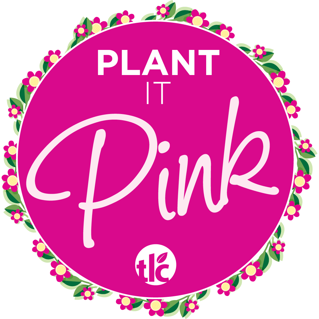 Plant it Pink | TLC Garden Centers
